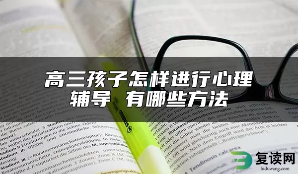 高三孩子怎样进行心理辅导 有哪些方法