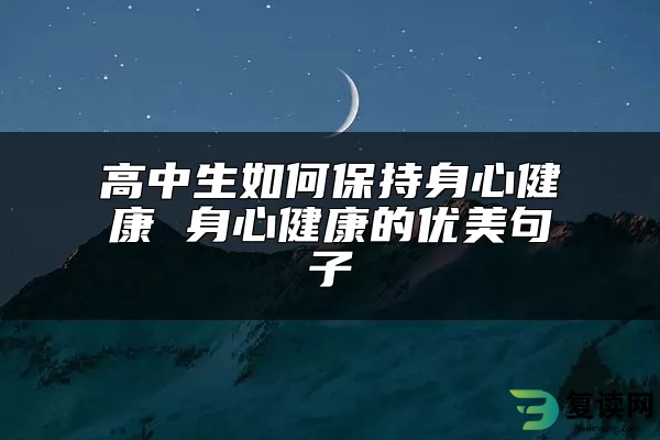 高中生如何保持身心健康 身心健康的优美句子