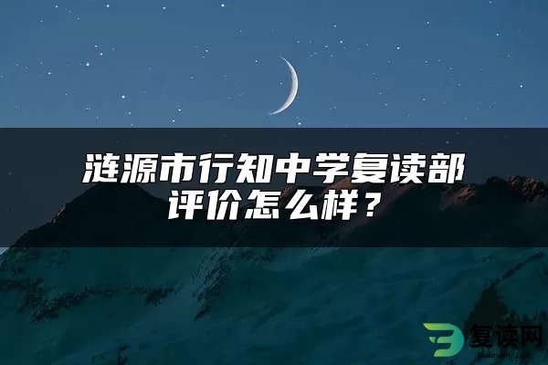 涟源市行知中学复读部评价怎么样？