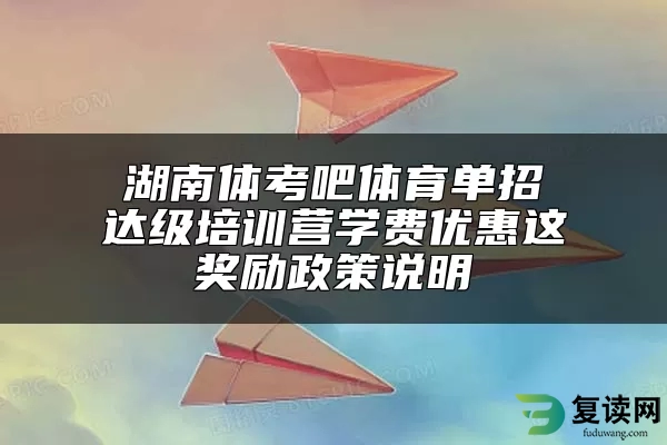 湖南体考吧体育单招达级培训营学费优惠这奖励政策说明