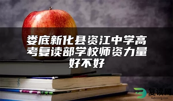 娄底新化县资江中学高考复读部学校师资力量好不好