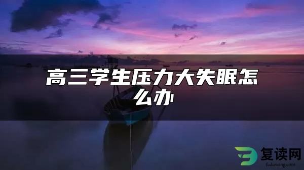 高三学生压力大失眠怎么办