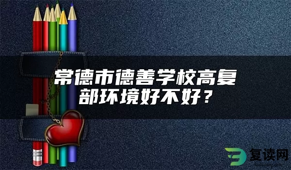 常德市德善学校高复部环境好不好？