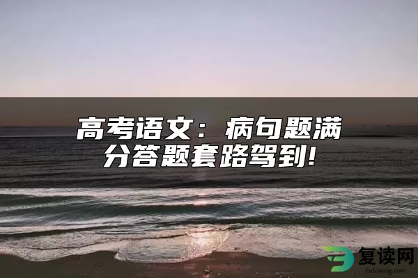 高考语文：病句题满分答题套路驾到!