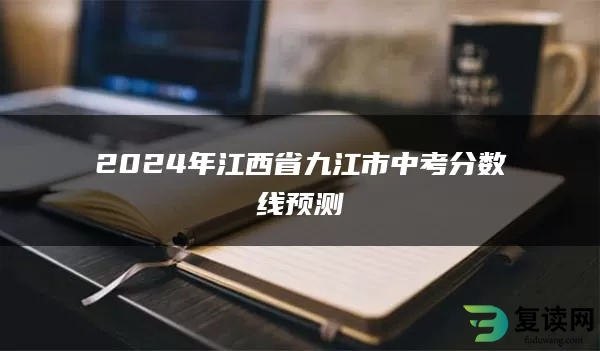 2024年江西省九江市中考分数线预测