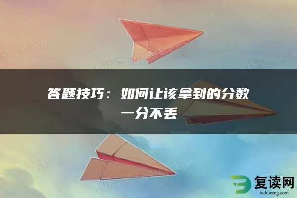 答题技巧：如何让该拿到的分数一分不丢