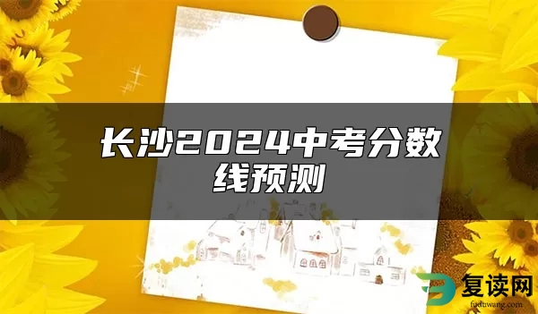 长沙2024中考分数线预测