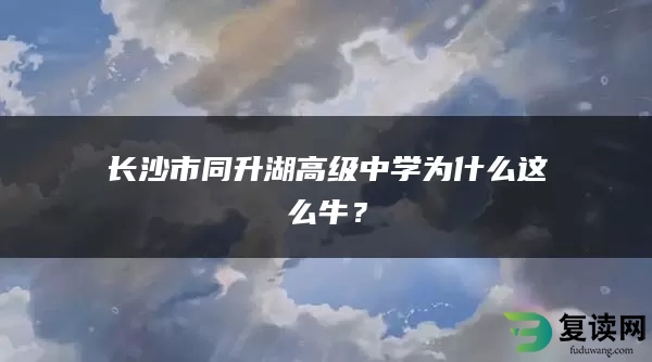 长沙市同升湖高级中学为什么这么牛？