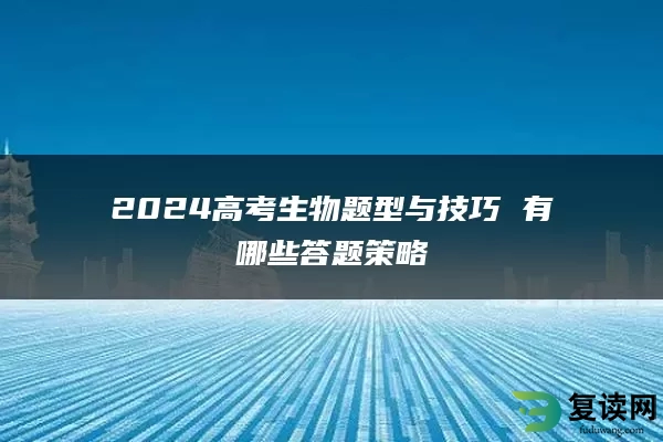 2024高考生物题型与技巧 有哪些答题策略