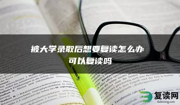 被大学录取后想要复读怎么办 可以复读吗