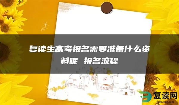 复读生高考报名需要准备什么资料呢 报名流程