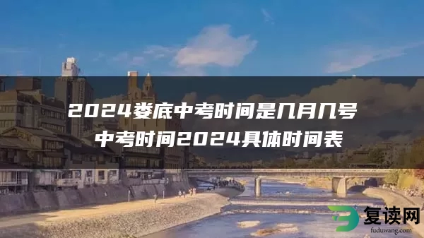 2024娄底中考时间是几月几号 中考时间2024具体时间表