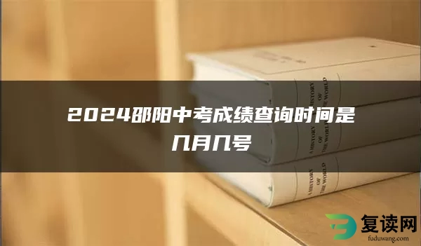 2024邵阳中考成绩查询时间是几月几号