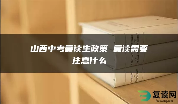 山西中考复读生政策 复读需要注意什么