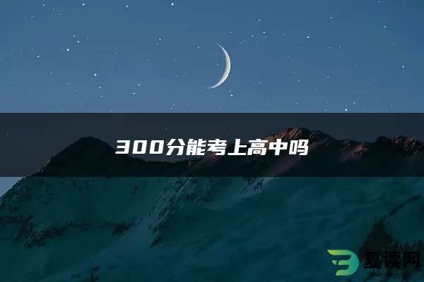 300分能考上高中吗