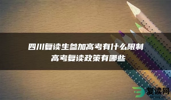 四川复读生参加高考有什么限制 高考复读政策有哪些