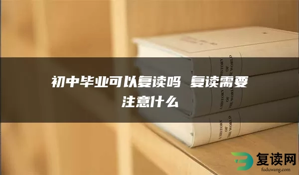 初中毕业可以复读吗 复读需要注意什么