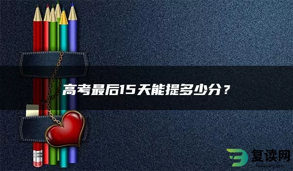 高考最后15天能提多少分？