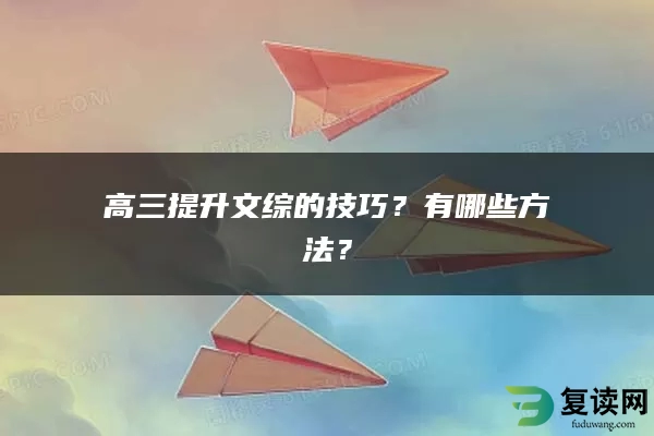 高三提升文综的技巧？有哪些方法？