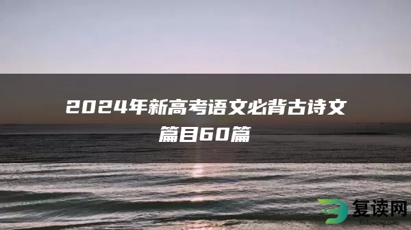 2024年新高考语文必背古诗文篇目60篇