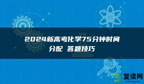 2024新高考化学75分钟时间分配 答题技巧