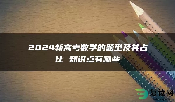 2024新高考数学的题型及其占比 知识点有哪些