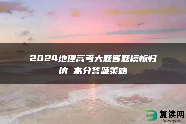 2024地理高考大题答题模板归纳 高分答题策略