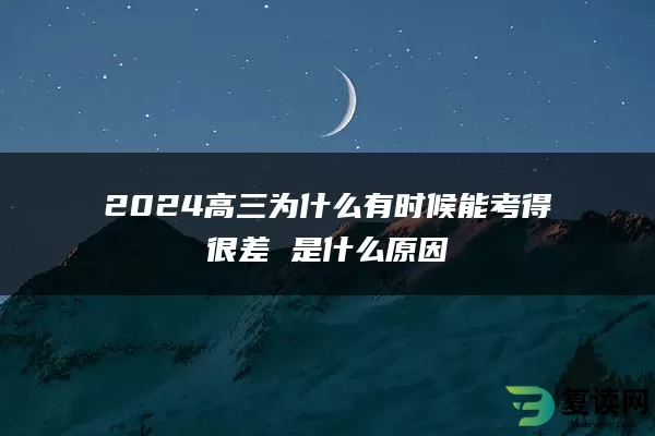 2024高三为什么有时候能考得很差 是什么原因