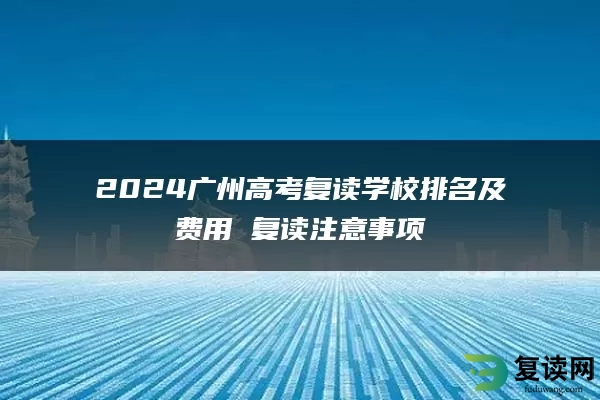 2024广州高考复读学校排名及费用 复读注意事项