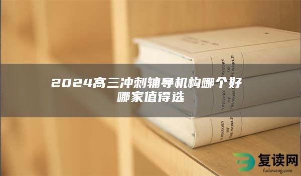 2024高三冲刺辅导机构哪个好 哪家值得选