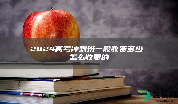 2024高考冲刺班一般收费多少 怎么收费的