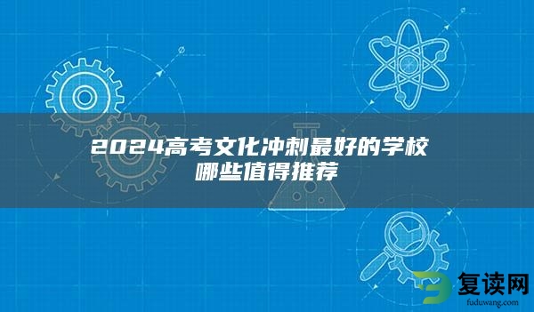 2024高考文化冲刺最好的学校 哪些值得推荐