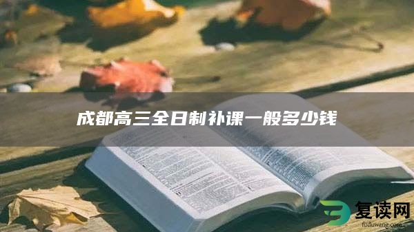 成都高三全日制补课一般多少钱