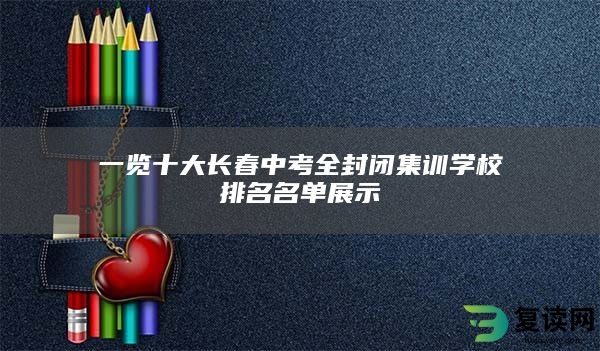 一览十大长春中考全封闭集训学校排名名单展示