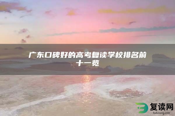 广东口碑好的高考复读学校排名前十一览