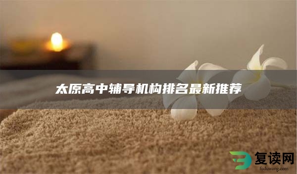 太原高中辅导机构排名最新推荐