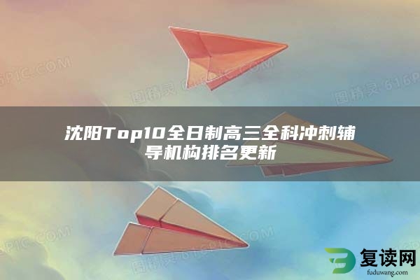 沈阳Top10全日制高三全科冲刺辅导机构排名更新