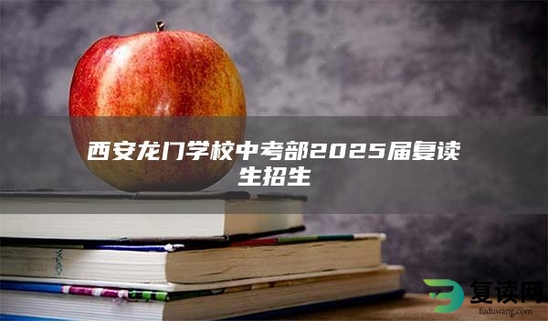 西安龙门学校中考部2025届复读生招生