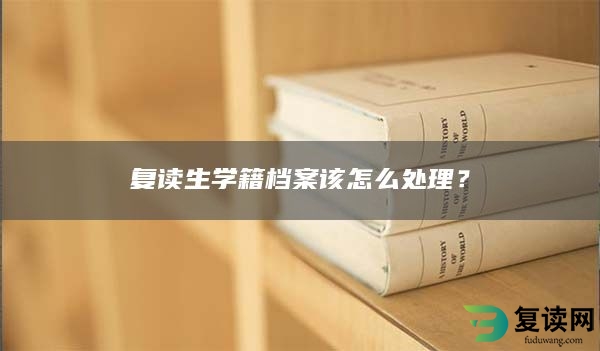 复读生学籍档案该怎么处理？