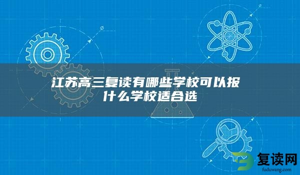 江苏高三复读有哪些学校可以报 什么学校适合选