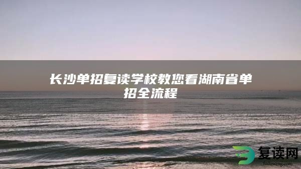 长沙单招复读学校教您看湖南省单招全流程