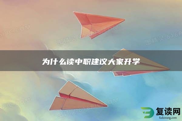 为什么读中职建议大家升学