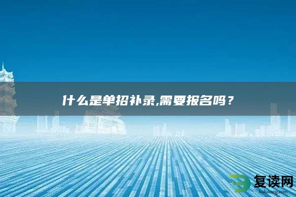 什么是单招补录,需要报名吗？