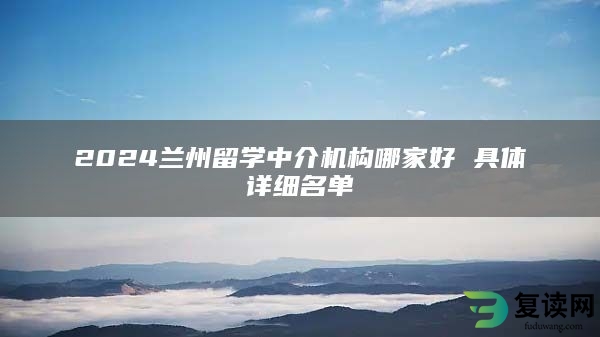 2024兰州留学中介机构哪家好 具体详细名单