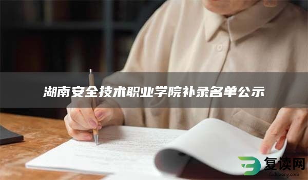 湖南安全技术职业学院补录名单公示