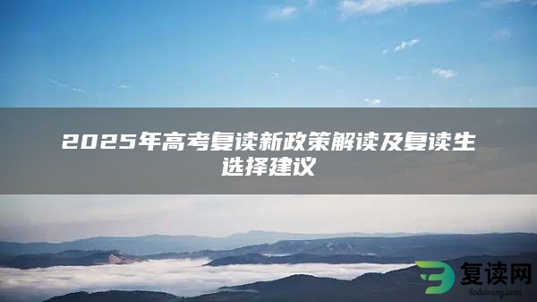 2025年高考复读新政策解读及复读生选择建议