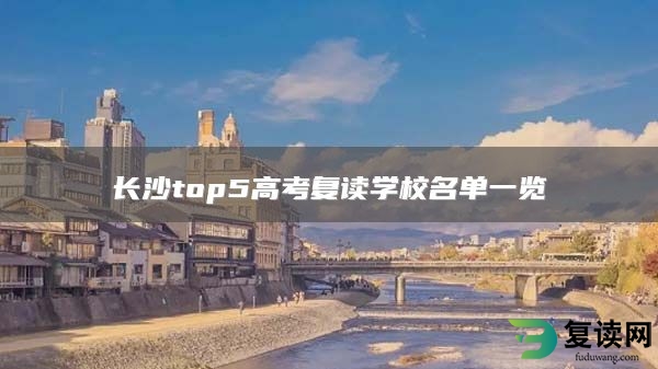 长沙top5高考复读学校名单一览