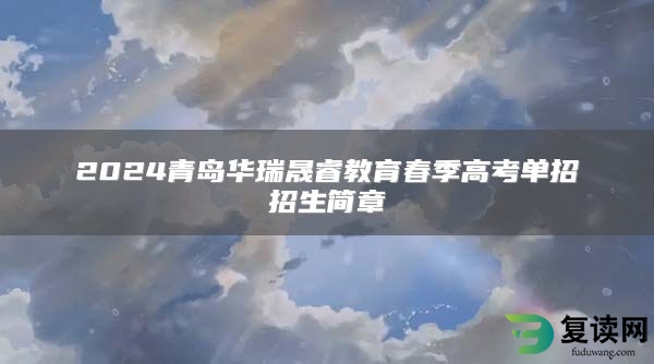 2024青岛华瑞晟睿教育春季高考单招招生简章