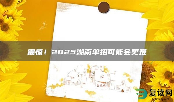 震惊！2025湖南单招可能会更难