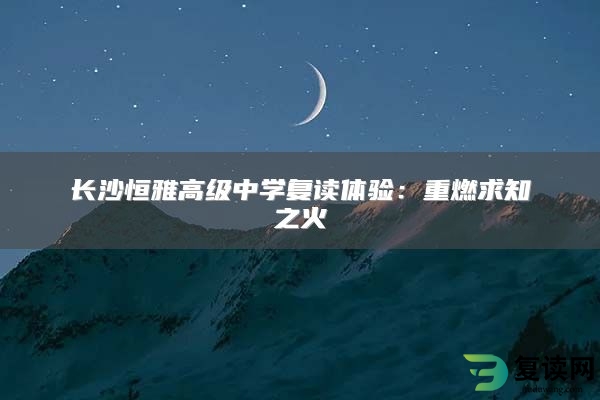 长沙恒雅高级中学复读体验：重燃求知之火